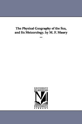 The Physical Geography of the Sea, and Its Meteorology. by M. F. Maury ... by Maury, Matthew Fontaine