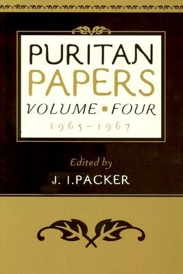 Puritan Papers: Vol. 4, 1965-1967 by Packer, J. I.