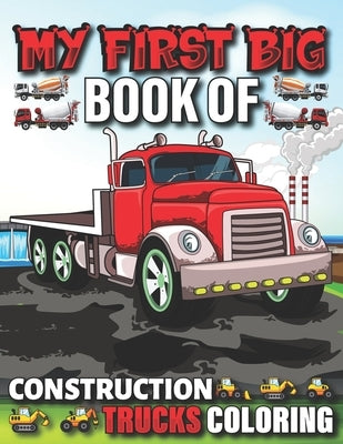 My First Big Book Of Construction Trucks Coloring: Cute Machinery Vehicles Activity Book for Kids and Toddlers Ages 2-4, Ages 4-8 by Fun Publishing, My First Coloring Act