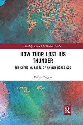 How Thor Lost His Thunder: The Changing Faces of an Old Norse God by Taggart, Declan