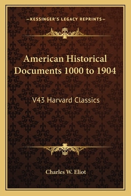 American Historical Documents 1000 to 1904: V43 Harvard Classics by Eliot, Charles W.