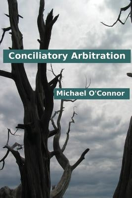 Conciliatory Arbitration by O'Connor, Michael