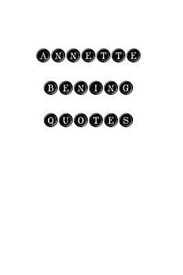 Annette Bening Quotes: Annette Bening, quotes, quotations, famous quotes by Annette Bening