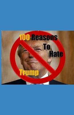 100 Reasons to Hate Trump by Pesce, M.