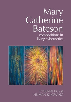 Mary Catherine Bateson: Compositions in Living Cybernetics by Steier, Frederick