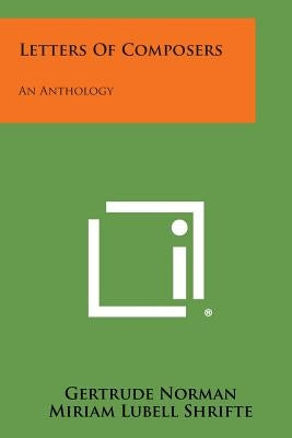 Letters of Composers: An Anthology by Norman, Gertrude
