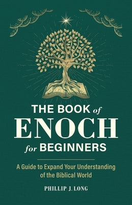 The Book of Enoch for Beginners: A Guide to Expand Your Understanding of the Biblical World by Long, Phillip J.