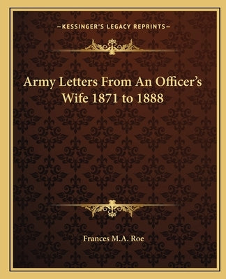 Army Letters From An Officer's Wife 1871 to 1888 by Roe, Frances M. a.