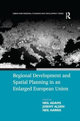Regional Development and Spatial Planning in an Enlarged European Union by Adams, Neil