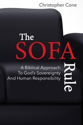 The Sofa Rule: A Biblical Approach to God's Sovereignty and Human Responsibility by Cone, Christopher