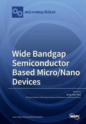 Wide Bandgap Semiconductor Based Micro/Nano Devices by Seo, Jung-Hun