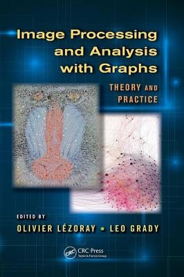 Image Processing and Analysis with Graphs: Theory and Practice by Lezoray, Olivier