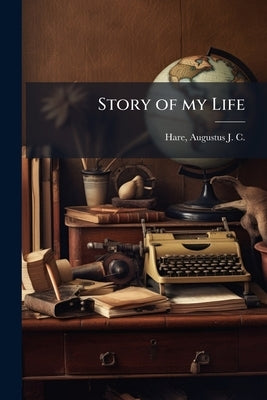 Story of my Life by Hare, Augustus John Cuthbert