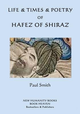 Life & Times & Poetry of Hafez of Shiraz by Smith, Paul
