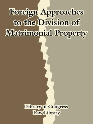 Foreign Approaches to the Division of Matrimonial Property by Library of Congress, Law Library