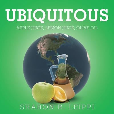 Ubiquitous: Apple Juice, Lemon Juice, Olive Oil by Leippi, Sharon R.