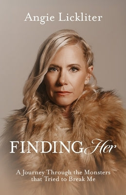 Finding Her: A Journey Through the Monsters That Tried to Break Me by Lickliter, Angie