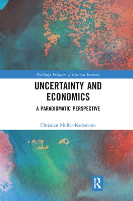 Uncertainty and Economics: A Paradigmatic Perspective by Müller-Kademann, Christian