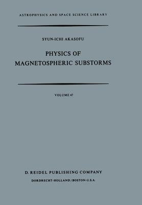 Physics of Magnetospheric Substorms by Akasofu, Syun-Ichi