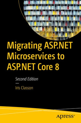 Migrating ASP.NET Microservices to ASP.NET Core 8 by Classon, Iris