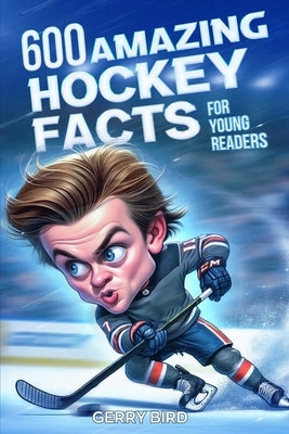 Hockey Books for Kids 8-12 Trivia: 600 Amazing Ice Hockey Facts for Young Readers by Bird, Gerry
