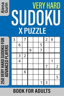 Very Hard Sudoku X Puzzle Book for Adults: 250 Very Hard Sudoku For Advanced Players by Gurin, Alena
