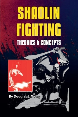 Shaolin Fighting: Theories & Concepts by Wong, Douglas