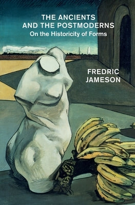 The Ancients and the Postmoderns: On the Historicity of Forms by Jameson, Fredric