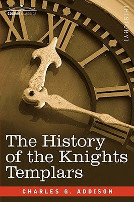 The History of the Knights Templars by Addison, Charles G.