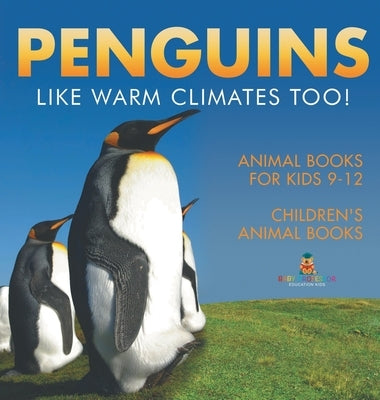 Penguins Like Warm Climates Too! Animal Books for Kids 9-12 Children's Animal Books by Baby Professor