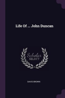 Life Of ... John Duncan by Brown, David