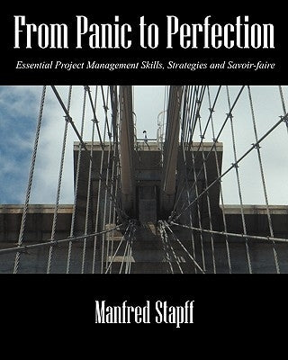 From Panic to Perfection: Essential Project Management Skills, Strategies and Savoir-Faire by Stapff, Manfred