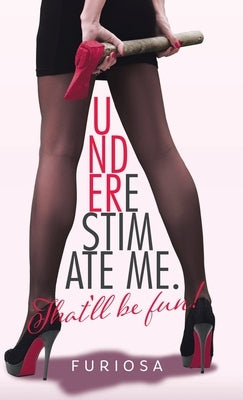 Underestimate Me. That'll Be Fun! by Furiosa