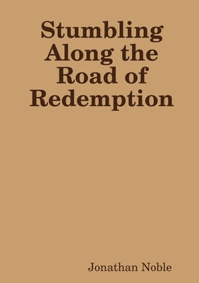 Stumbling Along the Road of Redemption by Noble, Jonathan