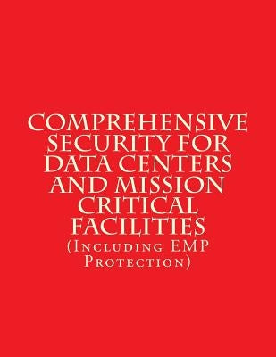 Comprehensive Security for Data Centers and Mission Critical Facilities: (Including EMP Protection) by Ayala, Luis