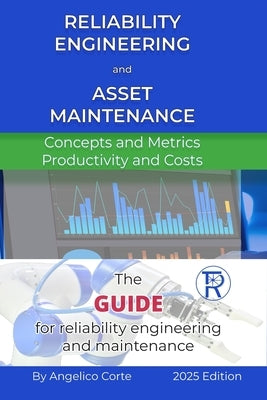 Reliability Engineering and Asset Maintenance: Concepts and Metrics Productivity and Costs by Corte, Angelico