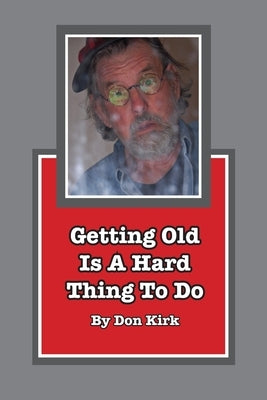 Getting Old Is A Hard Thing To Do by Kirk, Don