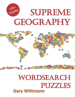 Supreme Geography Word Search Puzzles: 125 + Puzzles for family fun. by Wittmann, Gary