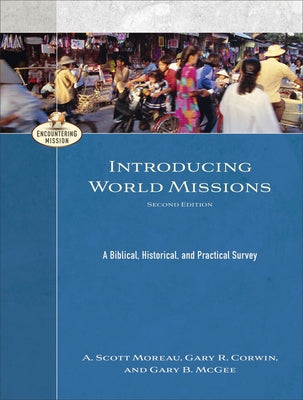Introducing World Missions: A Biblical, Historical, and Practical Survey by Moreau, A. Scott