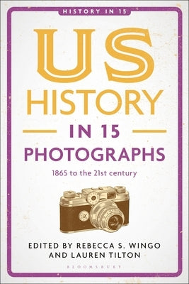 Us History in 15 Photographs: 1865 to the 21st Century by Wingo, Rebecca S.