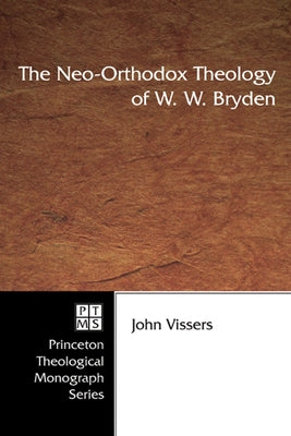 The Neo-Orthodox Theology of W. W. Bryden by Vissers, John A.