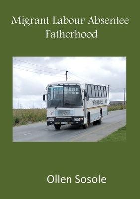 Migrant Labour Absentee Fatherhood by Sosole, Ollen Mutemwanenge