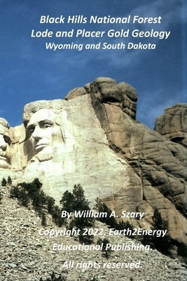 Black Hills National Forest Lode and Placer Gold Geology: Wyoming and South Dakota by Szary M. S., William A.