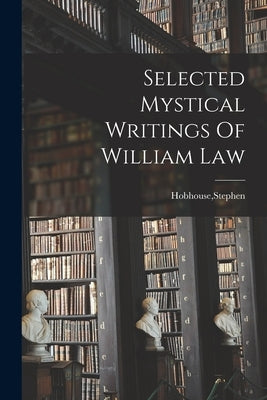 Selected Mystical Writings Of William Law by Hobhouse, Stephen
