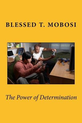 The Power of Determination by Mobosi, Blessed Thabang