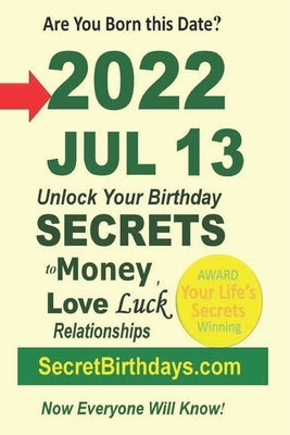 Born 2022 Jul 13? Your Birthday Secrets to Money, Love Relationships Luck: Fortune Telling Self-Help: Numerology, Horoscope, Astrology, Zodiac, Destin by Ebook Publisher, Secret Birthdays