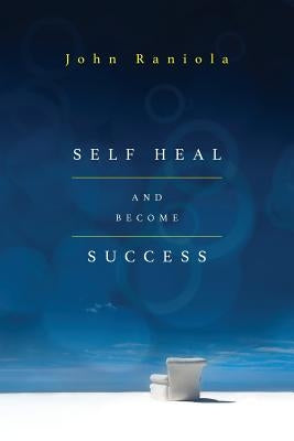 Self-Heal and Become Success by Raniola, John