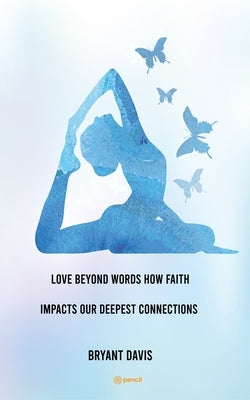 Love Beyond Words How Faith Impacts Our Deepest Connections by Davis, Bryant