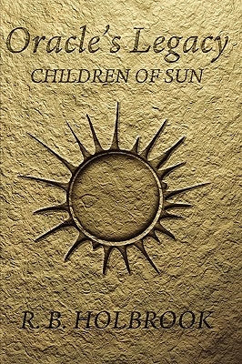 Oracle's Legacy: Children of Sun by Holbrook, R. B.