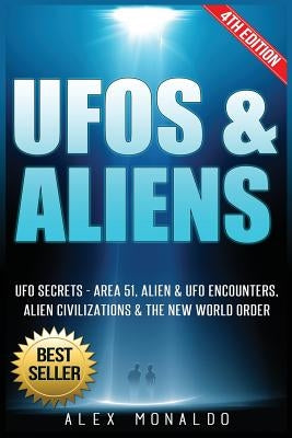 UFOs & Aliens: UFO Secrets - Area 51, Alien & UFO Encounters, Alien Civilizations & the New World Order by Monaldo, Alex